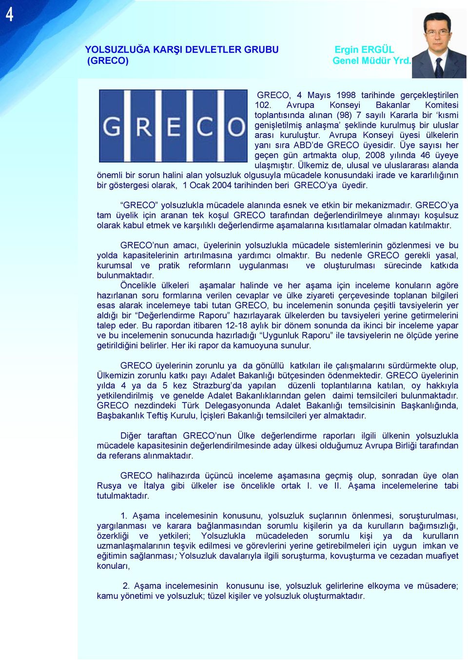 Avrupa Konseyi üyesi ülkelerin yanı sıra ABD de GRECO üyesidir. Üye sayısı her geçen gün artmakta olup, 2008 yılında 46 üyeye ulaşmıştır.