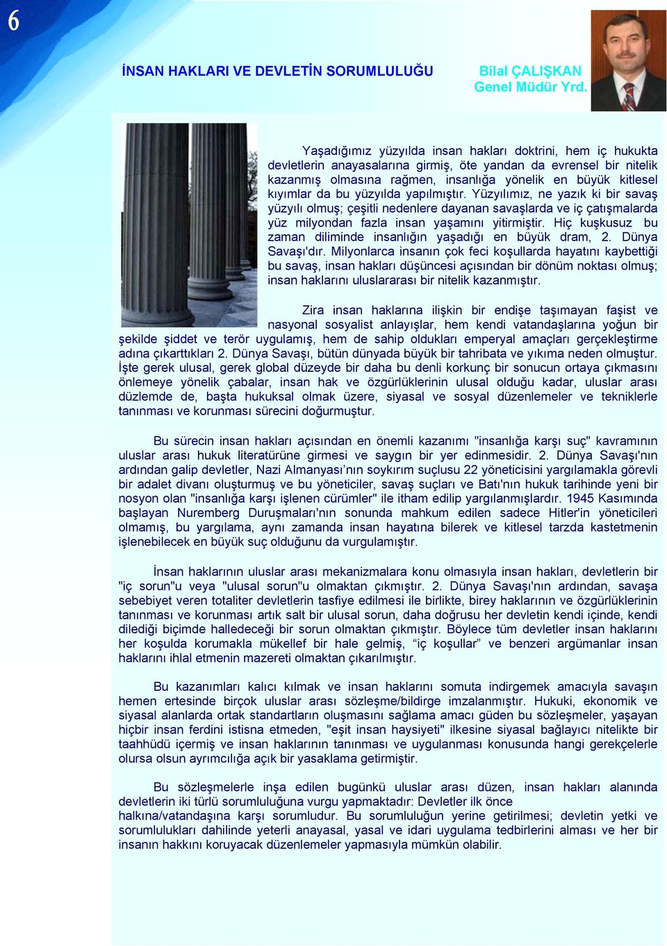 da bu yüzyılda yapılmıştır. Yüzyılımız, ne yazık ki bir savaş yüzyılı olmuş; çeşitli nedenlere dayanan savaşlarda ve iç çatışmalarda yüz milyondan fazla insan yaşamını yitirmiştir.