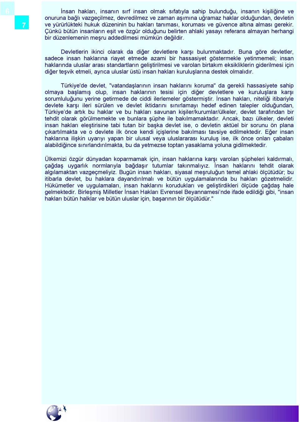 Çünkü bütün insanların eşit ve özgür olduğunu belirten ahlaki yasayı referans almayan herhangi bir düzenlemenin meşru addedilmesi mümkün değildir.