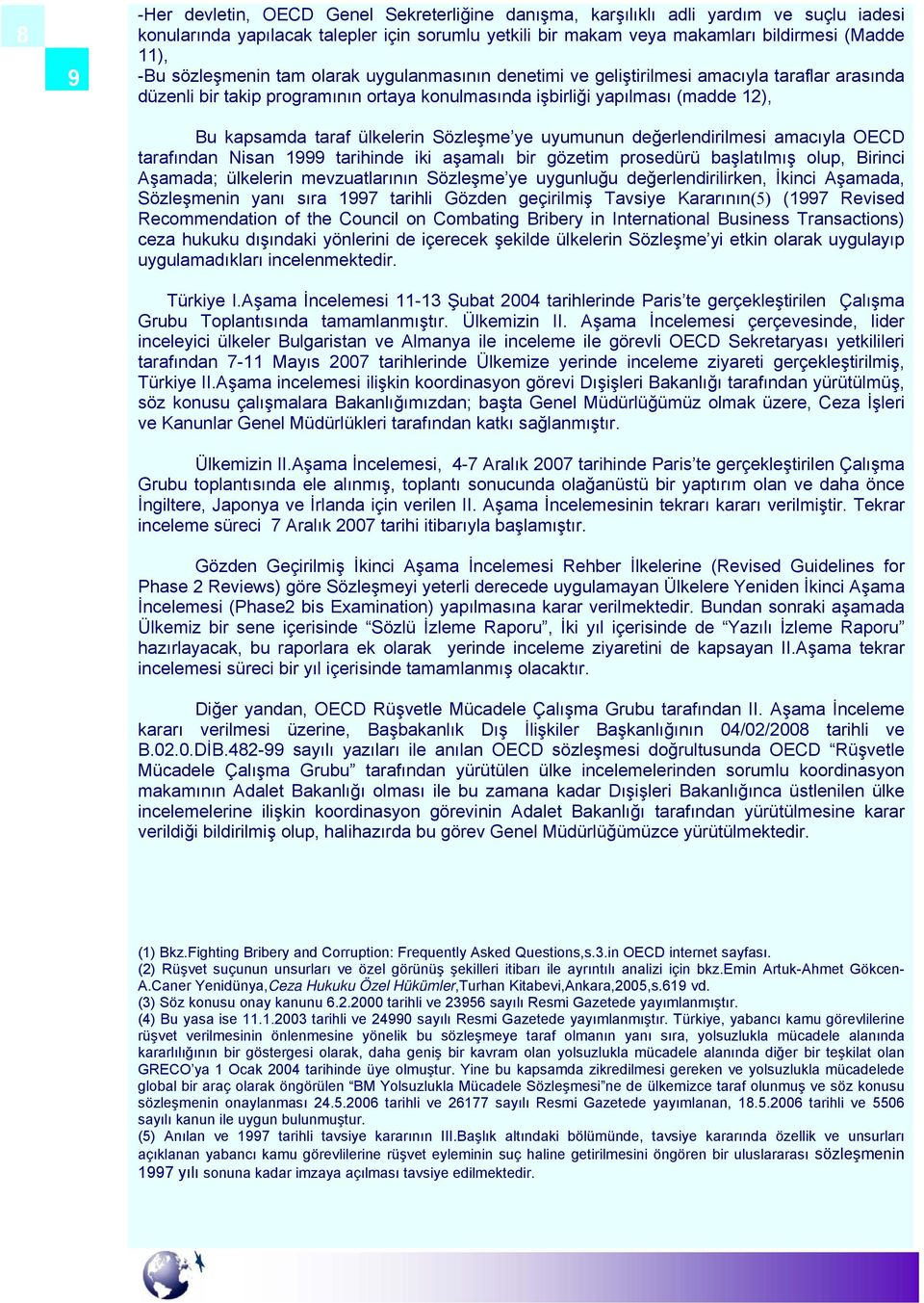 ülkelerin Sözleşme ye uyumunun değerlendirilmesi amacıyla OECD tarafından Nisan 1999 tarihinde iki aşamalı bir gözetim prosedürü başlatılmış olup, Birinci Aşamada; ülkelerin mevzuatlarının Sözleşme