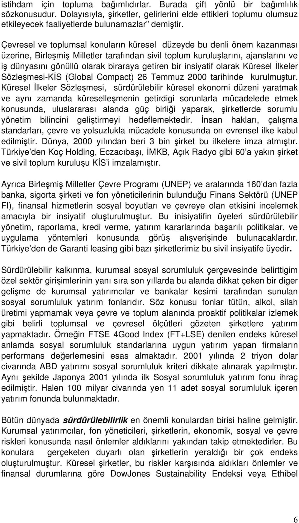 bir insiyatif olarak Küresel İlkeler Sözleşmesi-KİS (Global Compact) 26 Temmuz 2000 tarihinde kurulmuştur.