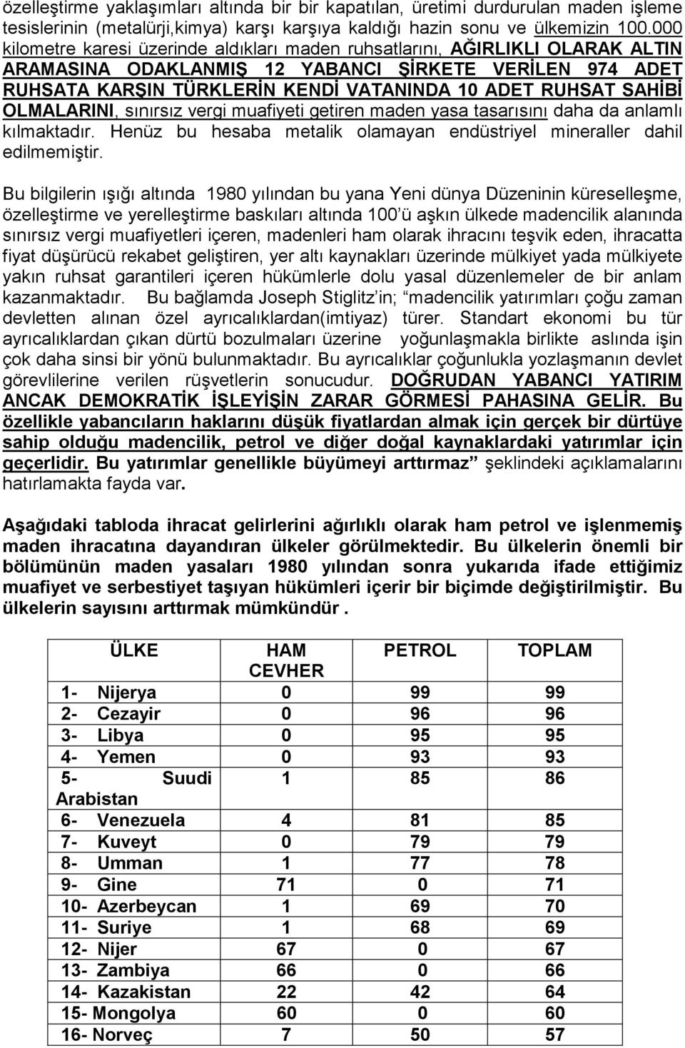 SAHİBİ OLMALARINI, sınırsız vergi muafiyeti getiren maden yasa tasarısını daha da anlamlı kılmaktadır. Henüz bu hesaba metalik olamayan endüstriyel mineraller dahil edilmemiştir.