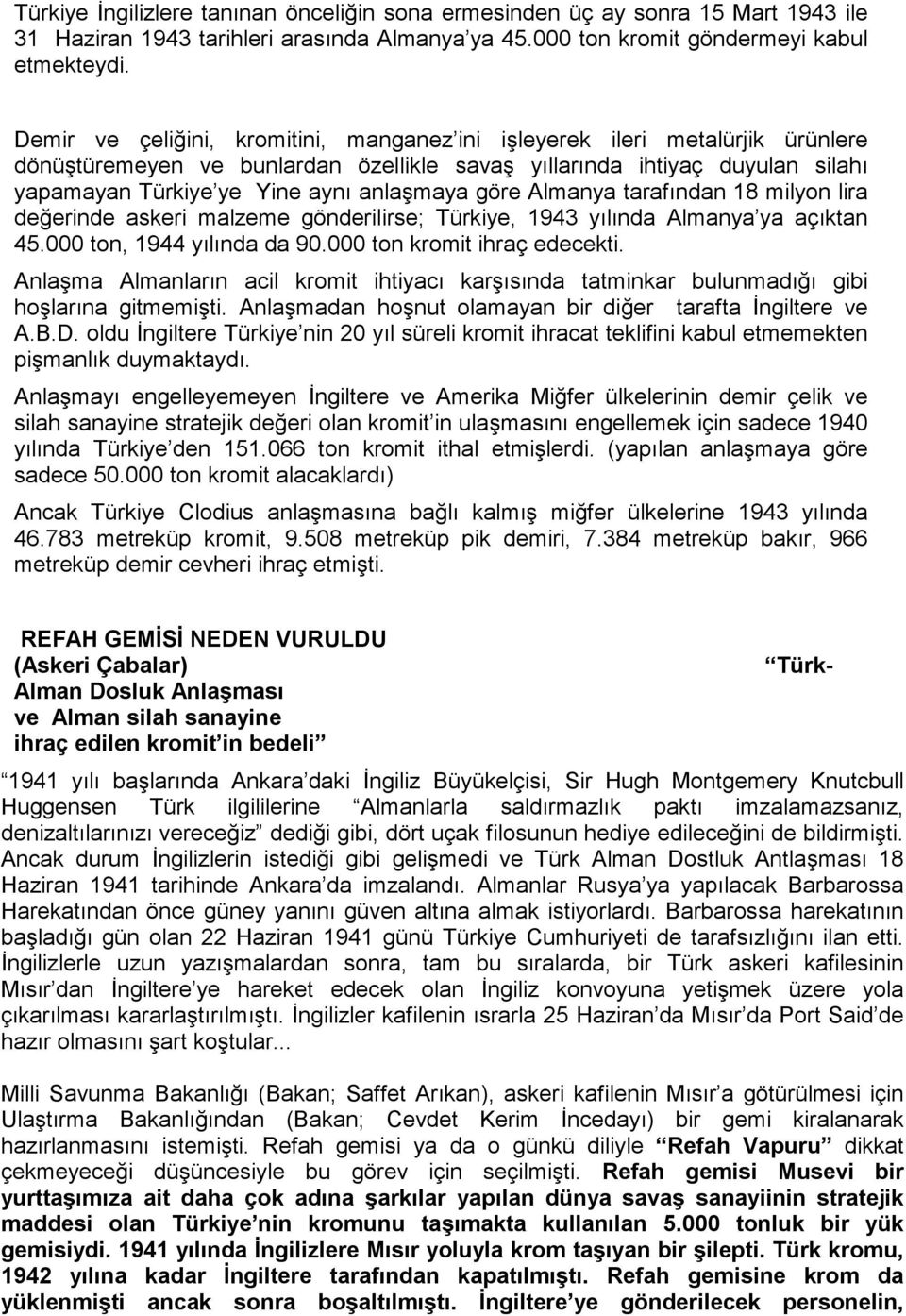 göre Almanya tarafından 18 milyon lira değerinde askeri malzeme gönderilirse; Türkiye, 1943 yılında Almanya ya açıktan 45.000 ton, 1944 yılında da 90.000 ton kromit ihraç edecekti.