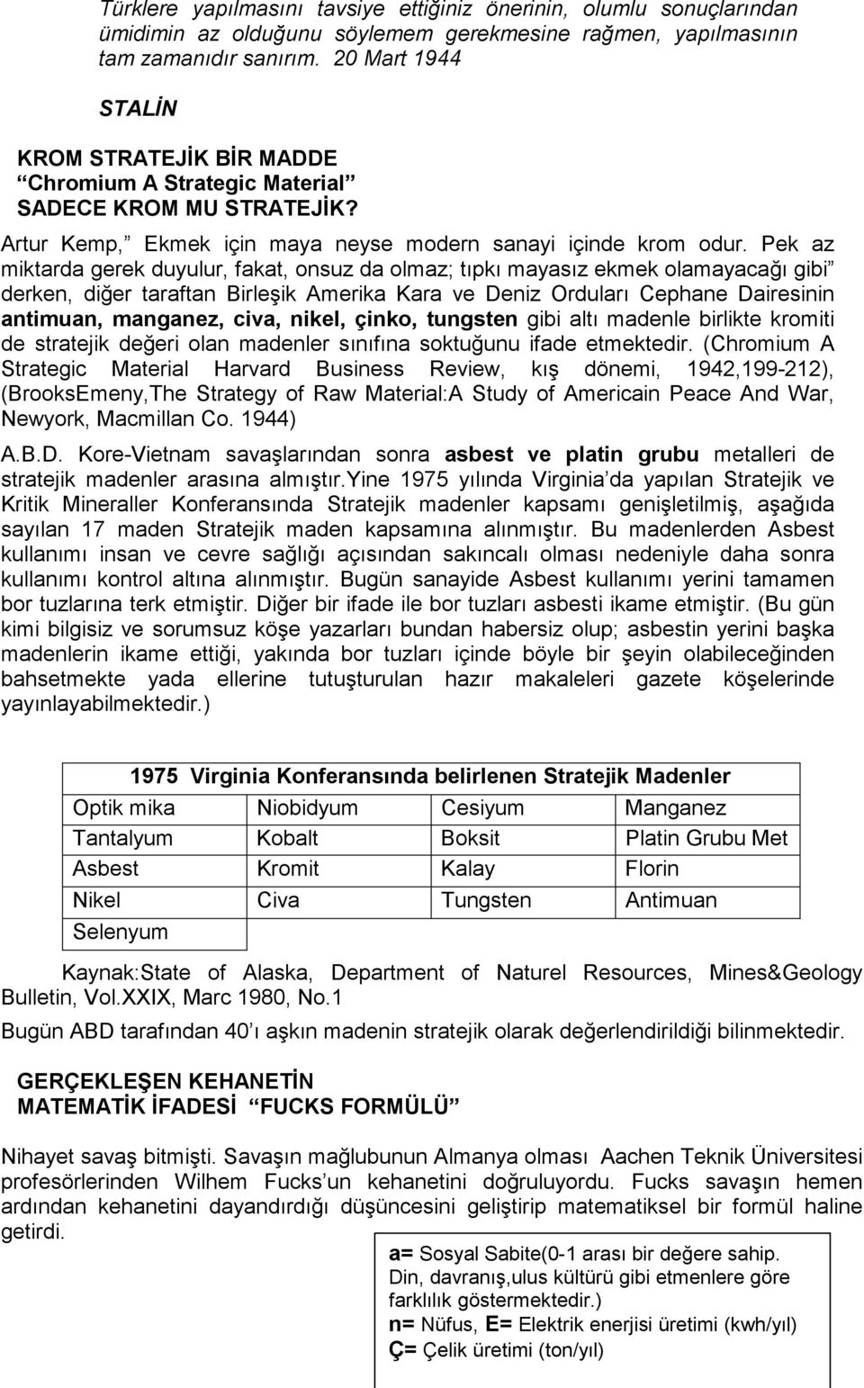 Pek az miktarda gerek duyulur, fakat, onsuz da olmaz; tıpkı mayasız ekmek olamayacağı gibi derken, diğer taraftan Birleşik Amerika Kara ve Deniz Orduları Cephane Dairesinin antimuan, manganez, civa,