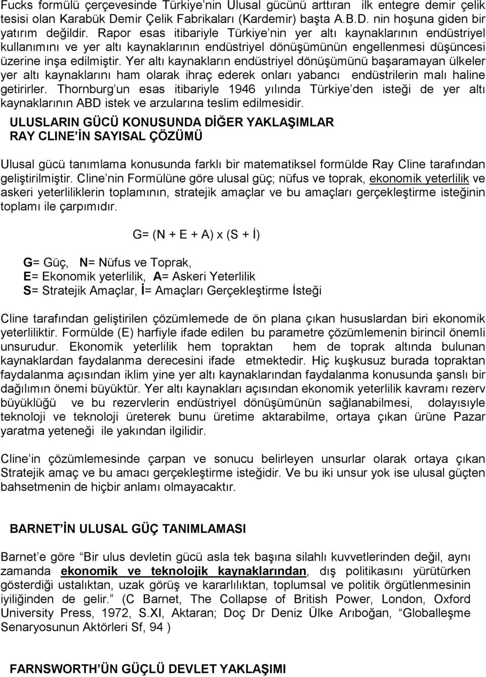 Yer altı kaynakların endüstriyel dönüşümünü başaramayan ülkeler yer altı kaynaklarını ham olarak ihraç ederek onları yabancı endüstrilerin malı haline getirirler.