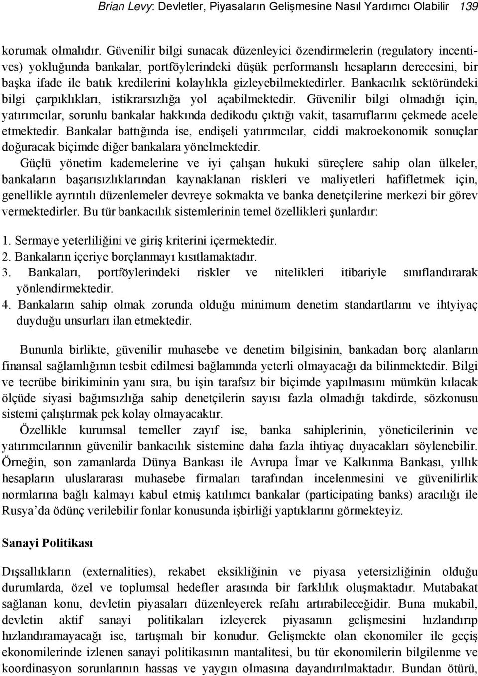 kolaylıkla gizleyebilmektedirler. Bankacılık sektöründeki bilgi çarpıklıkları, istikrarsızlığa yol açabilmektedir.