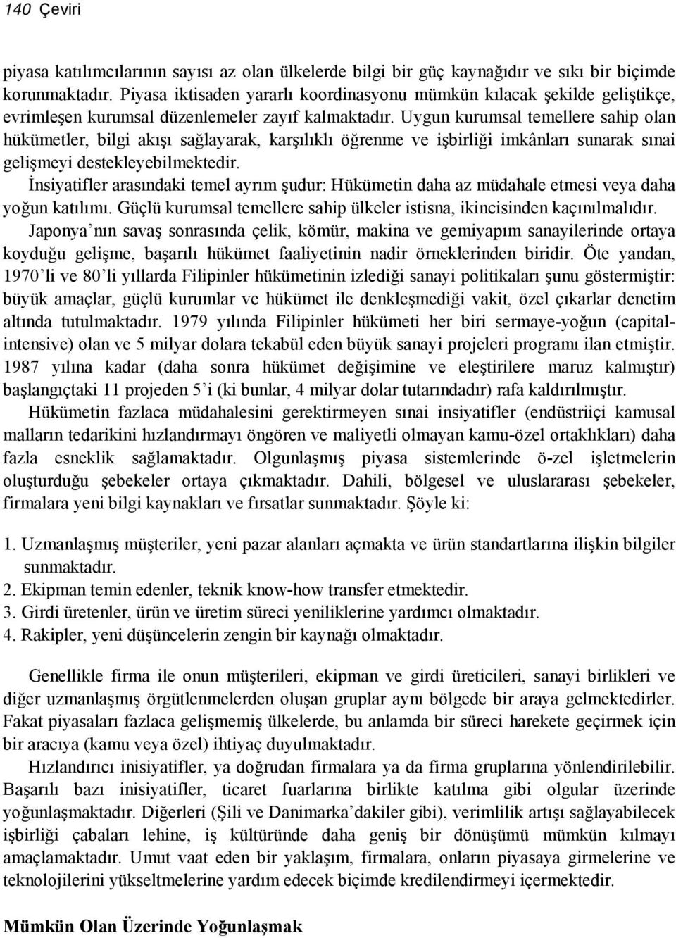 Uygun kurumsal temellere sahip olan hükümetler, bilgi akışı sağlayarak, karşılıklı öğrenme ve işbirliği imkânları sunarak sınai gelişmeyi destekleyebilmektedir.