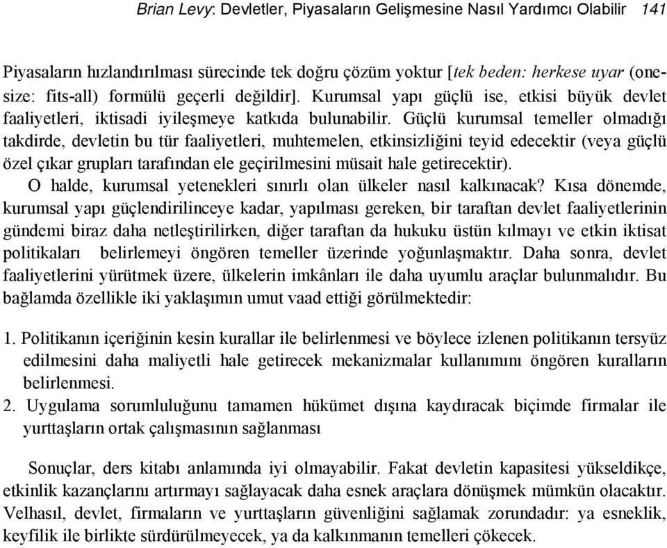 Güçlü kurumsal temeller olmadığı takdirde, devletin bu tür faaliyetleri, muhtemelen, etkinsizliğini teyid edecektir (veya güçlü özel çıkar grupları tarafından ele geçirilmesini müsait hale