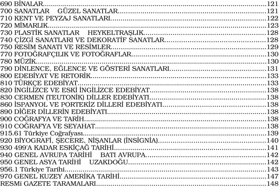 ..133 820 NG L ZCE VE ESK NG L ZCE EDEB YAT...138 830 CERMEN (TEUTON K) D LLER EDEB YATI...138 860 SPANYOL VE PORTEK Z D LLER EDEB YATI...138 890 D ER D LLER N EDEB YATI...138 900 CO RAFYA VE TAR H.