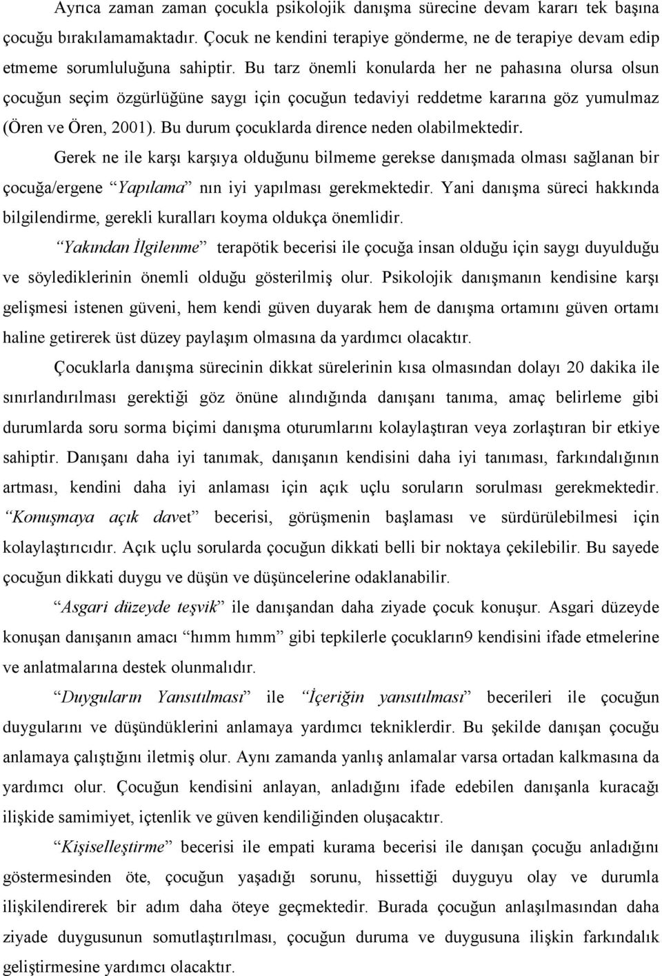 Bu durum çocuklarda dirence neden olabilmektedir. Gerek ne ile karģı karģıya olduğunu bilmeme gerekse danıģmada olması sağlanan bir çocuğa/ergene Yapılama nın iyi yapılması gerekmektedir.