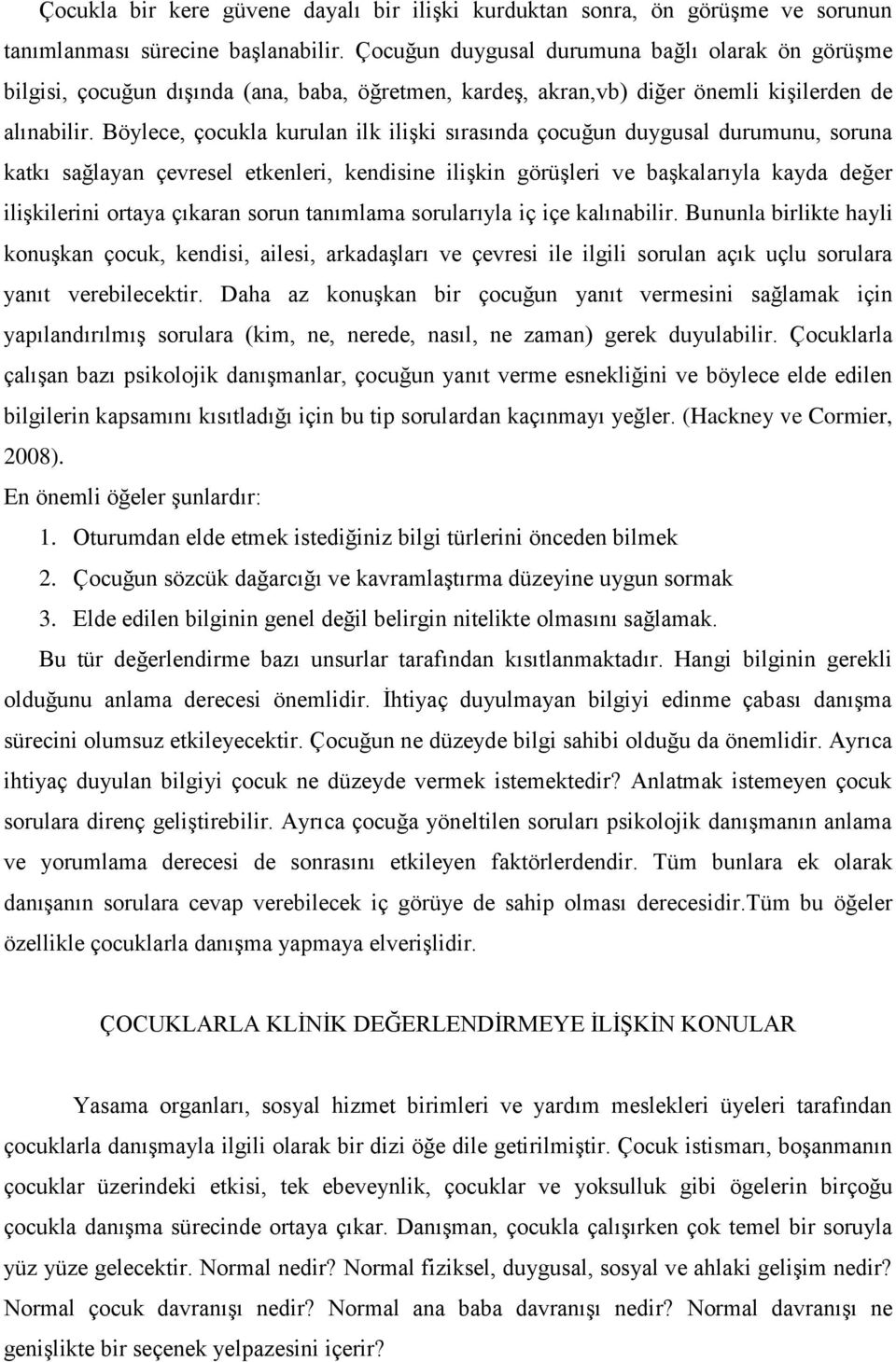 Böylece, çocukla kurulan ilk iliģki sırasında çocuğun duygusal durumunu, soruna katkı sağlayan çevresel etkenleri, kendisine iliģkin görüģleri ve baģkalarıyla kayda değer iliģkilerini ortaya çıkaran