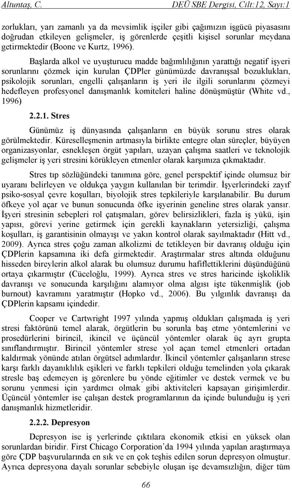 Başlarda alkol ve uyuşturucu madde bağımlılığının yarattığı negatif işyeri sorunlarını çözmek için kurulan ÇDPler günümüzde davranışsal bozuklukları, psikolojik sorunları, engelli çalışanların iş