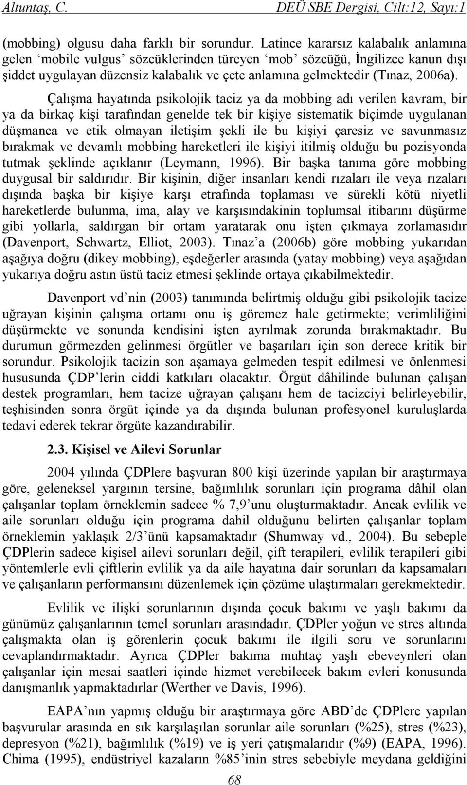 Çalışma hayatında psikolojik taciz ya da mobbing adı verilen kavram, bir ya da birkaç kişi tarafından genelde tek bir kişiye sistematik biçimde uygulanan düşmanca ve etik olmayan iletişim şekli ile