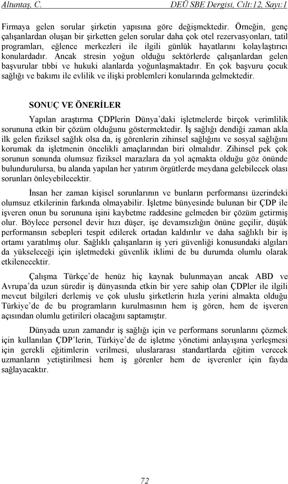 Ancak stresin yoğun olduğu sektörlerde çalışanlardan gelen başvurular tıbbi ve hukuki alanlarda yoğunlaşmaktadır.