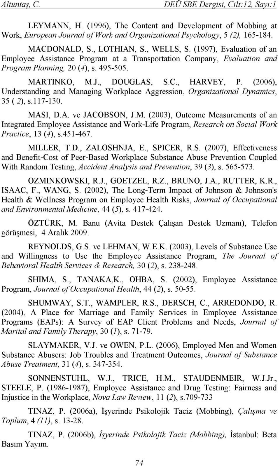 (2006), Understanding and Managing Workplace Aggression, Organizational Dynamics, 35 ( 2), s.117-130. MASI, D.A. ve JACOBSON, J.M. (2003), Outcome Measurements of an Integrated Employee Assistance and Work-Life Program, Research on Social Work Practice, 13 (4), s.