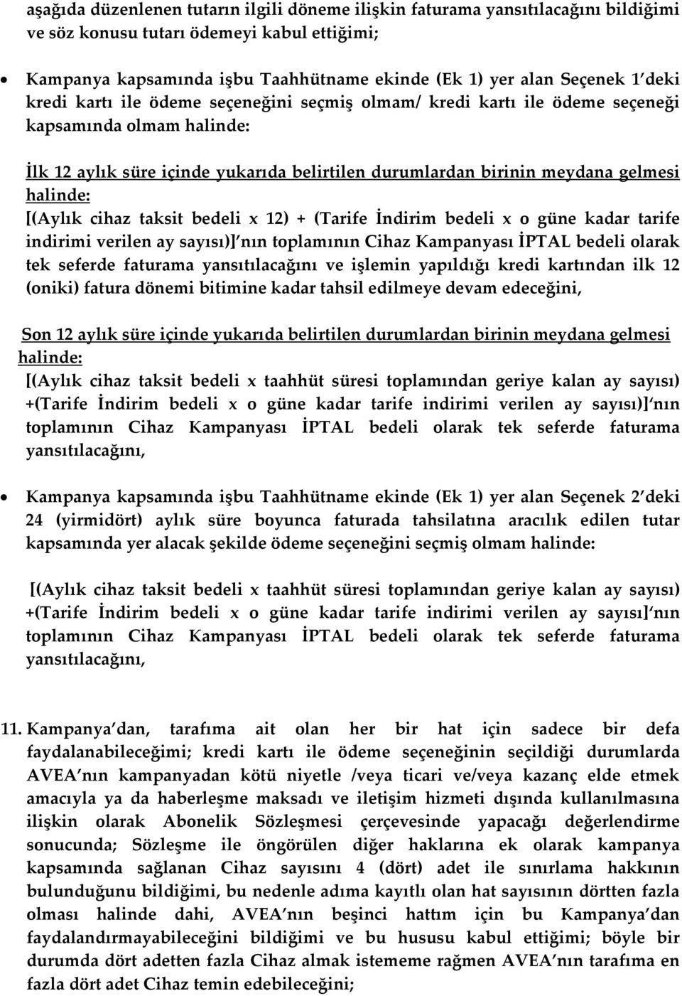 *(Aylık cihaz taksit bedeli x 12) + (Tarife İndirim bedeli x o güne kadar tarife indirimi verilen ay sayısı)+ nın toplamının Cihaz Kampanyası İPTAL bedeli olarak tek seferde faturama yansıtılacağını