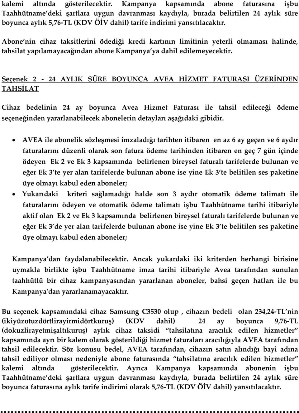 Abone nin cihaz taksitlerini ödediği kredi kartının limitinin yeterli olmaması halinde, tahsilat yapılamayacağından abone Kampanya ya dahil edilemeyecektir.