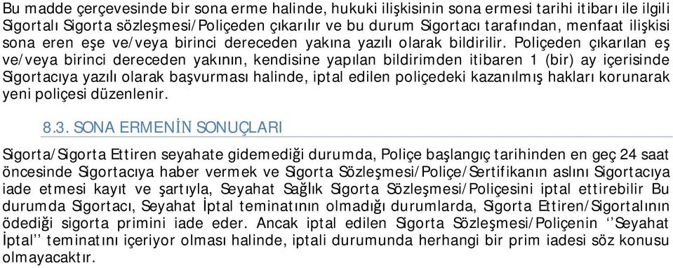 Poliçeden ç kar lan e ve/veya birinci dereceden yak n, kendisine yap lan bildirimden itibaren 1 (bir) ay içerisinde Sigortac ya yaz olarak ba vurmas halinde, iptal edilen poliçedeki kazan lm haklar