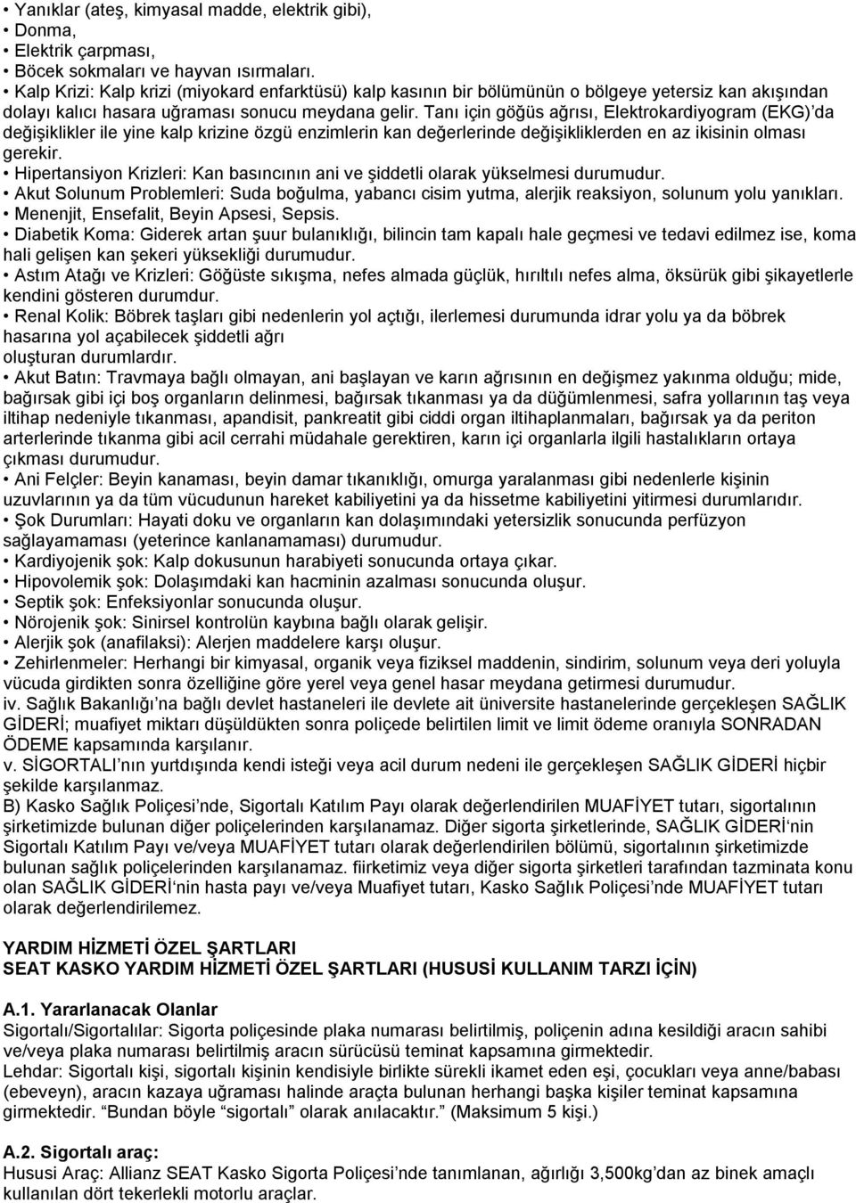 Tanı için göğüs ağrısı, Elektrokardiyogram (EKG) da değişiklikler ile yine kalp krizine özgü enzimlerin kan değerlerinde değişikliklerden en az ikisinin olması gerekir.