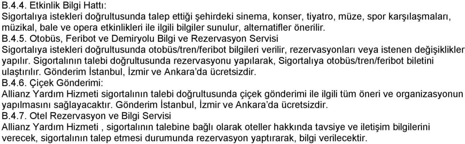 Otobüs, Feribot ve Demiryolu Bilgi ve Rezervasyon Servisi Sigortalıya istekleri doğrultusunda otobüs/tren/feribot bilgileri verilir, rezervasyonları veya istenen değişiklikler yapılır.