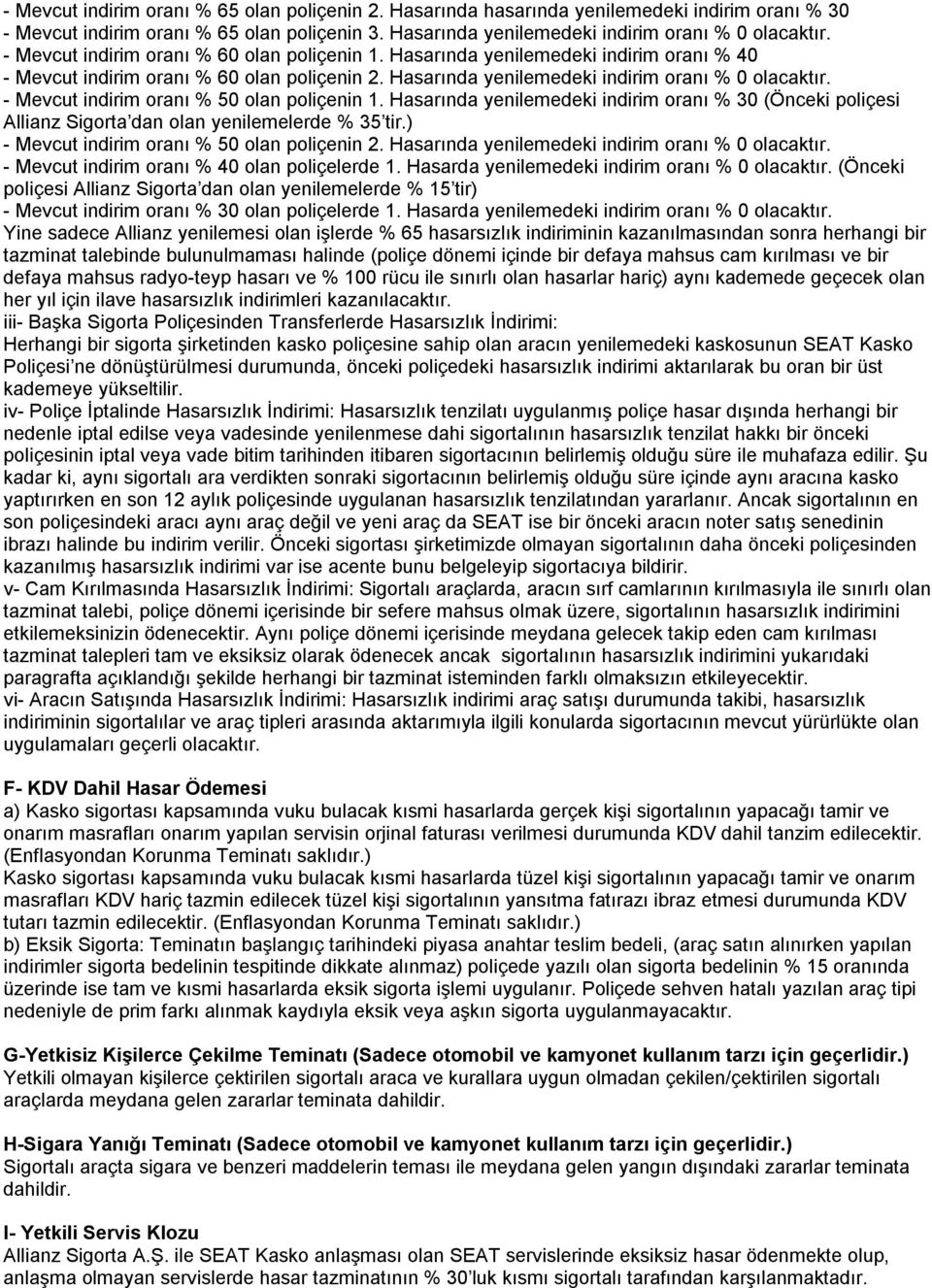 - Mevcut indirim oranı % 50 olan poliçenin 1. Hasarında yenilemedeki indirim oranı % 30 (Önceki poliçesi Allianz Sigorta dan olan yenilemelerde % 35 tir.) - Mevcut indirim oranı % 50 olan poliçenin 2.