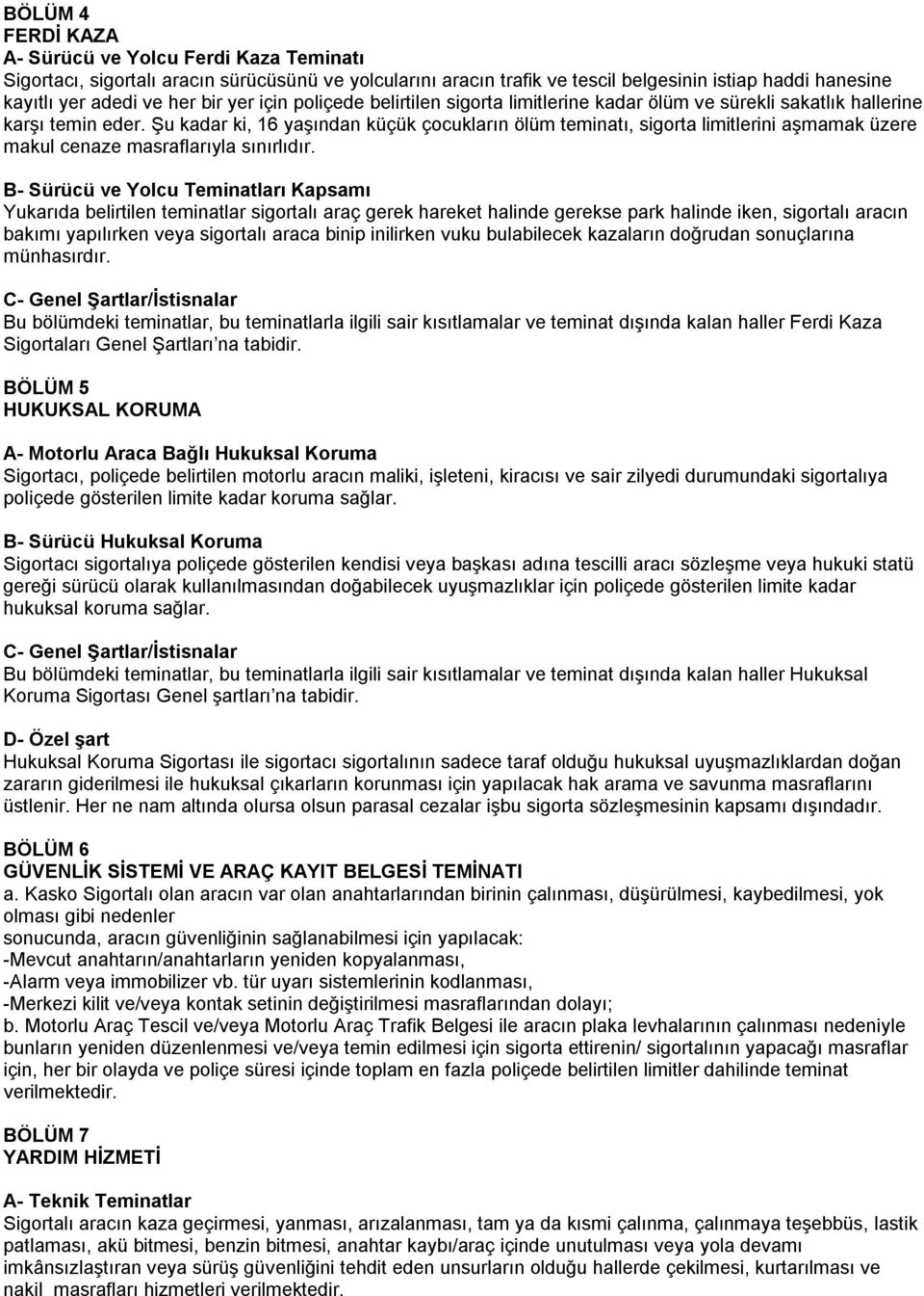 Şu kadar ki, 16 yaşından küçük çocukların ölüm teminatı, sigorta limitlerini aşmamak üzere makul cenaze masraflarıyla sınırlıdır.