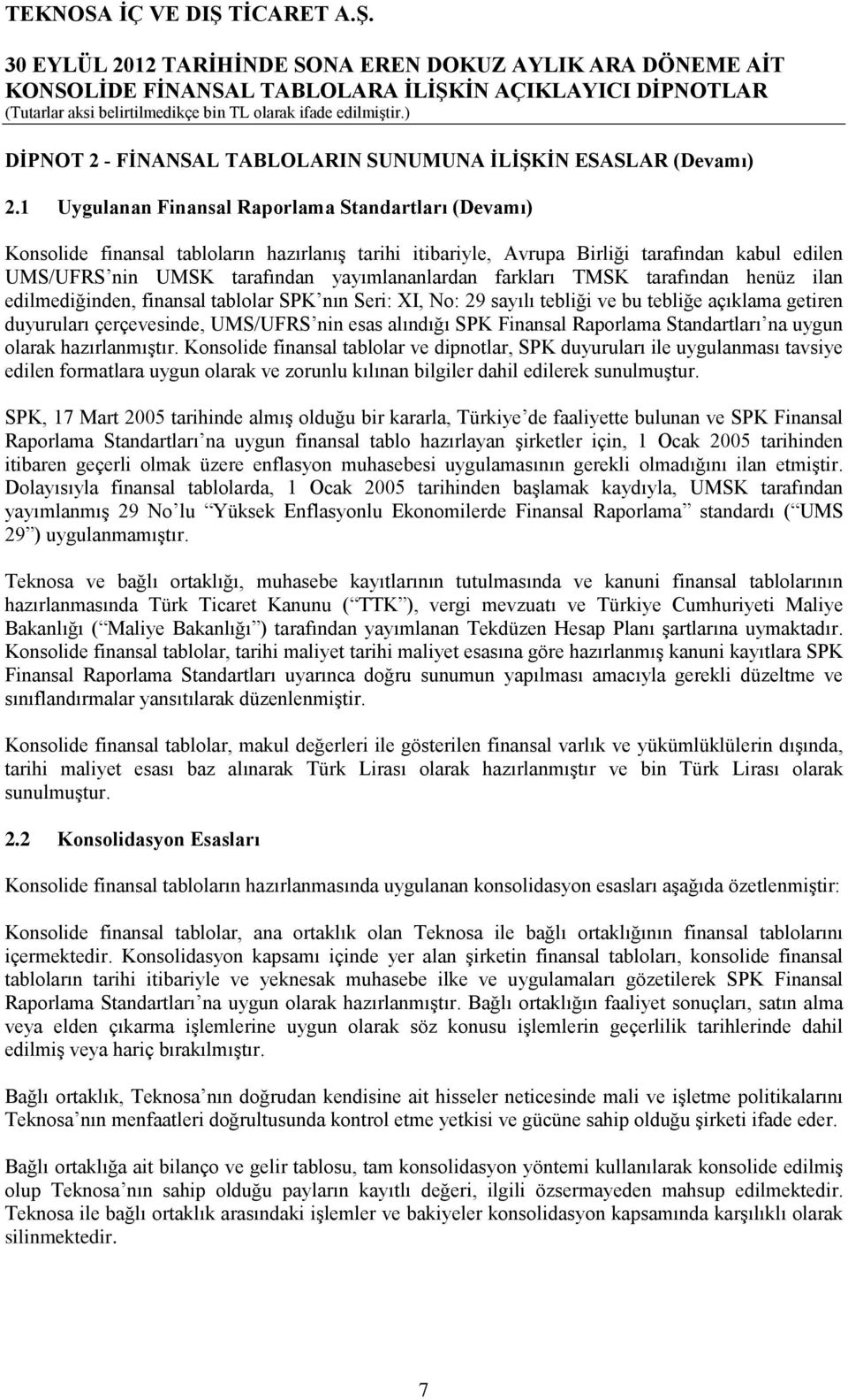 farkları TMSK tarafından henüz ilan edilmediğinden, finansal tablolar SPK nın Seri: XI, No: 29 sayılı tebliği ve bu tebliğe açıklama getiren duyuruları çerçevesinde, UMS/UFRS nin esas alındığı SPK