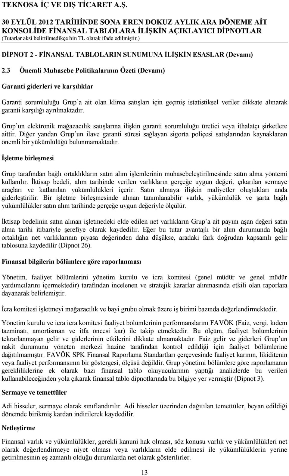 karşılığı ayrılmaktadır. Grup un elektronik mağazacılık satışlarına ilişkin garanti sorumluluğu üretici veya ithalatçı şirketlere aittir.