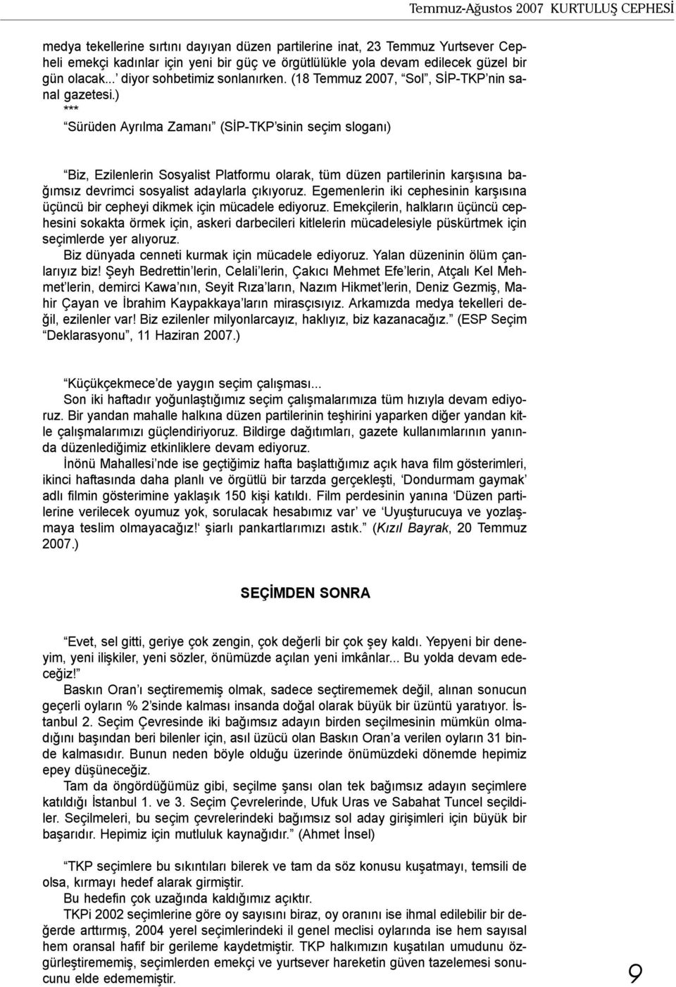 ) *** Sürüden Ayrılma Zamanı (SİP-TKP sinin seçim sloganı) Biz, Ezilenlerin Sosyalist Platformu olarak, tüm düzen partilerinin karşısına bağımsız devrimci sosyalist adaylarla çıkıyoruz.