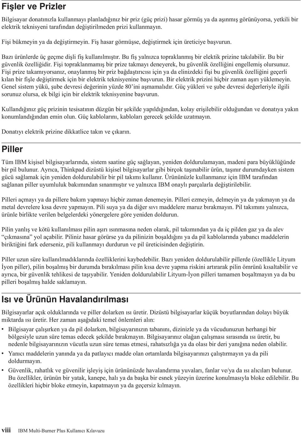 Bu fiş yalnızca topraklanmış bir elektik prizine takılabilir. Bu bir güvenlik özelliğidir. Fişi topraklanmamış bir prize takmayı deneyerek, bu güvenlik özelliğini engellemiş olursunuz.