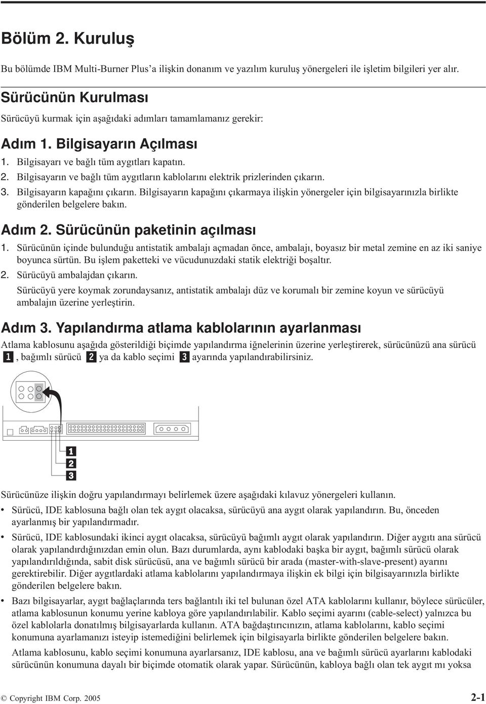 Bilgisayarın ve bağlı tüm aygıtların kablolarını elektrik prizlerinden çıkarın. 3. Bilgisayarın kapağını çıkarın.