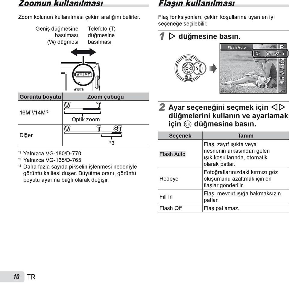 0 WB AUTO ISO AUTO 16M 4:3 Görüntü boyutu 16M *1 /14M *2 Optik zoom Zoom çubuğu Diğer *3 *1 Yalnızca VG-180/D-770 *2 Yalnızca VG-165/D-765 *3 Daha fazla sayıda pikselin işlenmesi nedeniyle görüntü