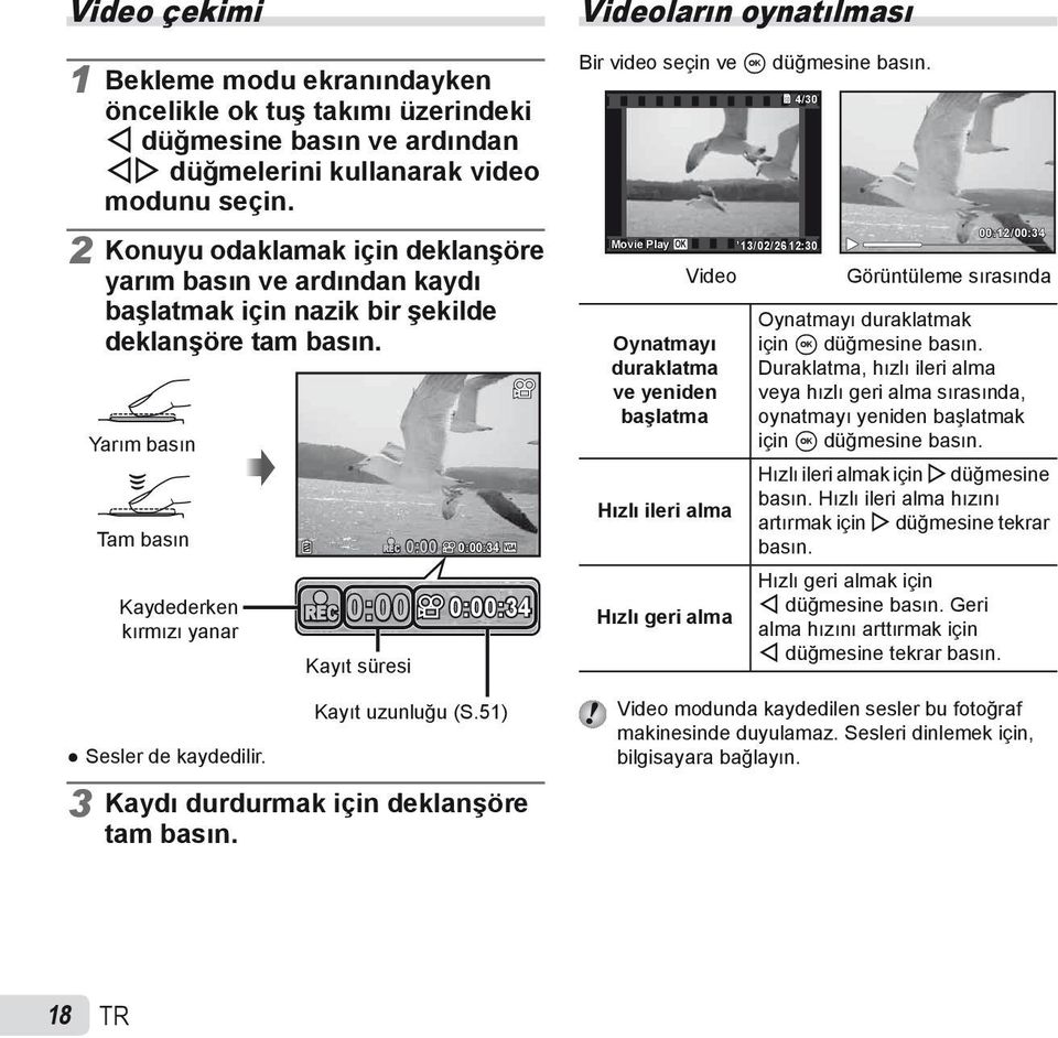 Yarım basın Tam basın Kaydederken kırmızı yanar REC 0:00 Kayıt süresi REC 0:00 0:00:34 0:00:34 Videoların oynatılması Bir video seçin ve A düğmesine basın.