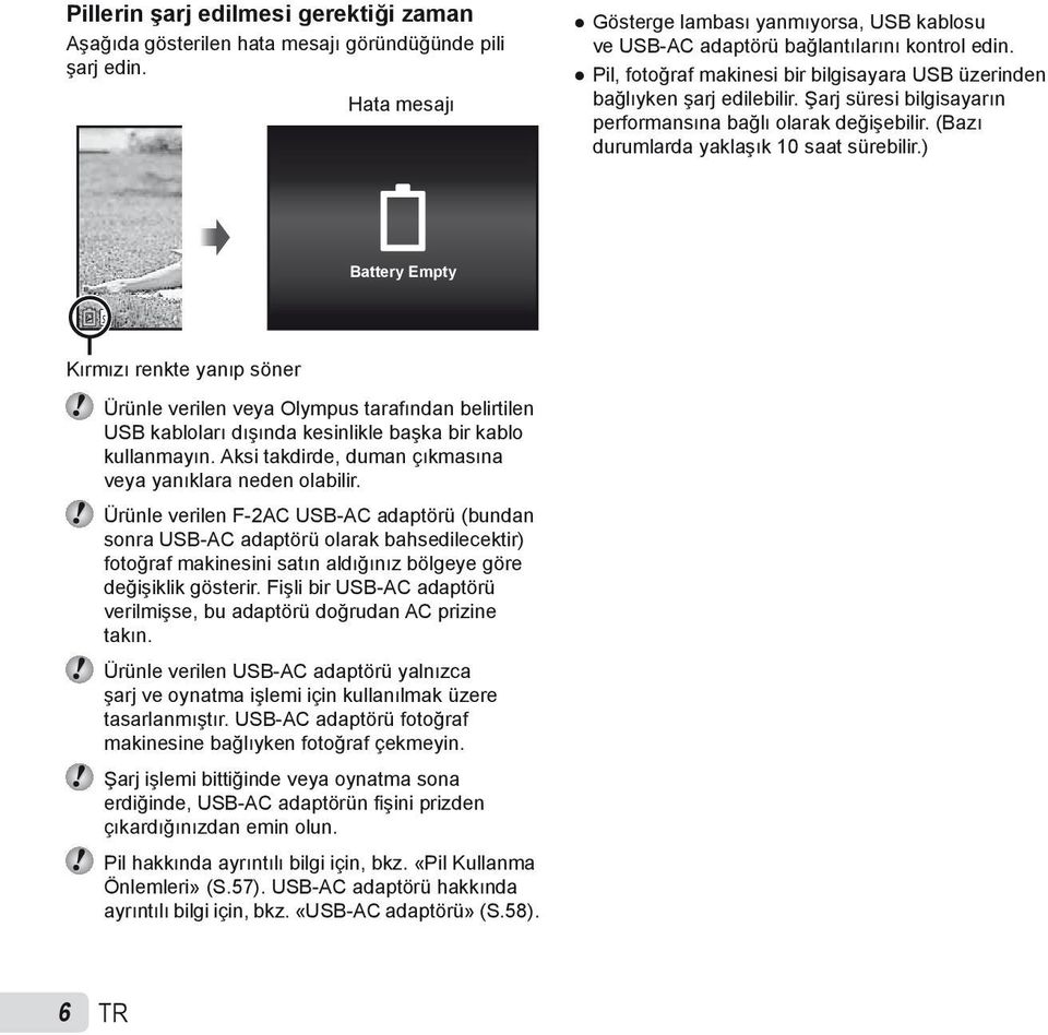 ) Battery Empty Kırmızı renkte yanıp söner Ürünle verilen veya Olympus tarafından belirtilen USB kabloları dışında kesinlikle başka bir kablo kullanmayın.