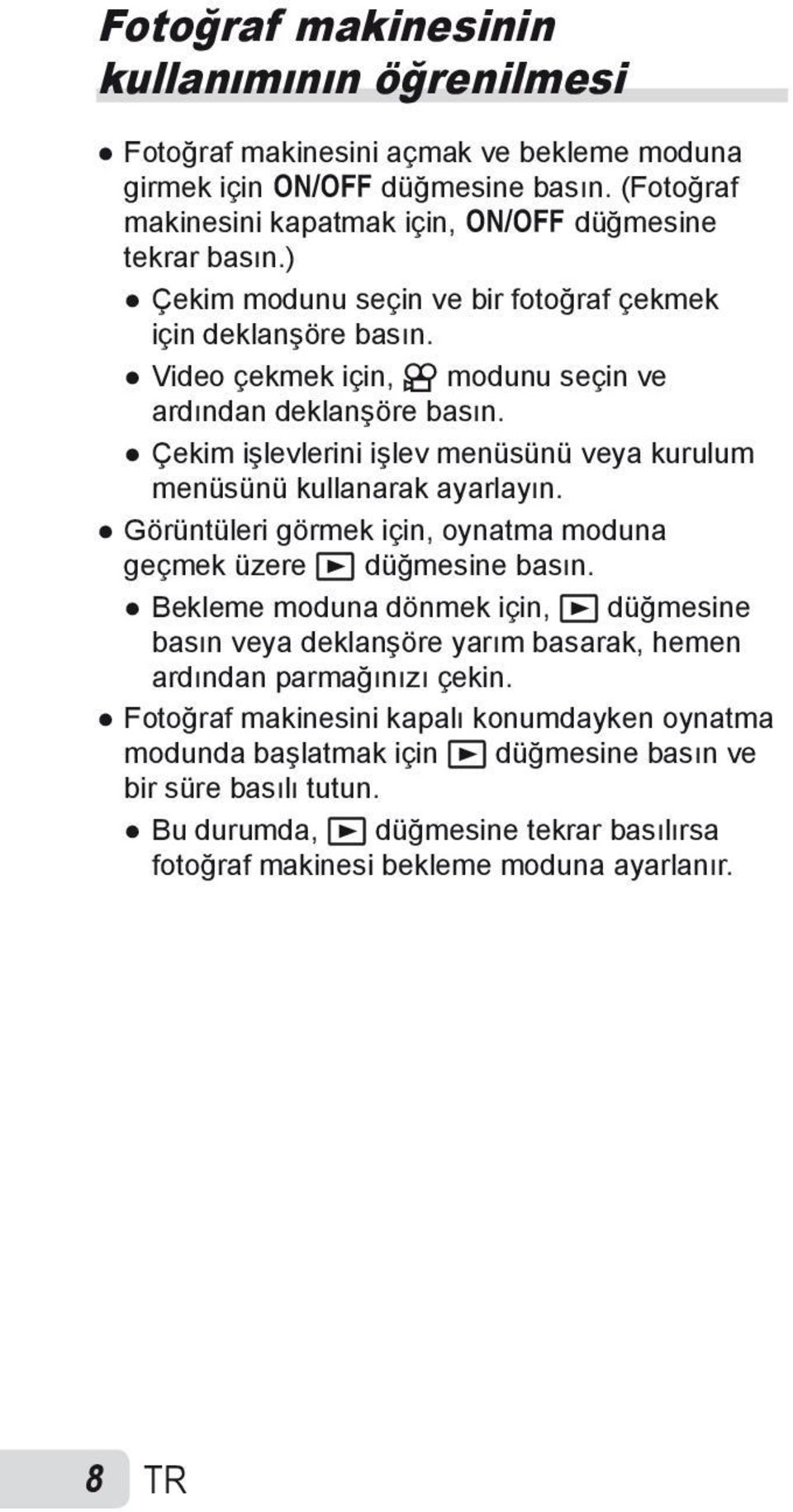 Çekim işlevlerini işlev menüsünü veya kurulum menüsünü kullanarak ayarlayın. Görüntüleri görmek için, oynatma moduna geçmek üzere q düğmesine basın.