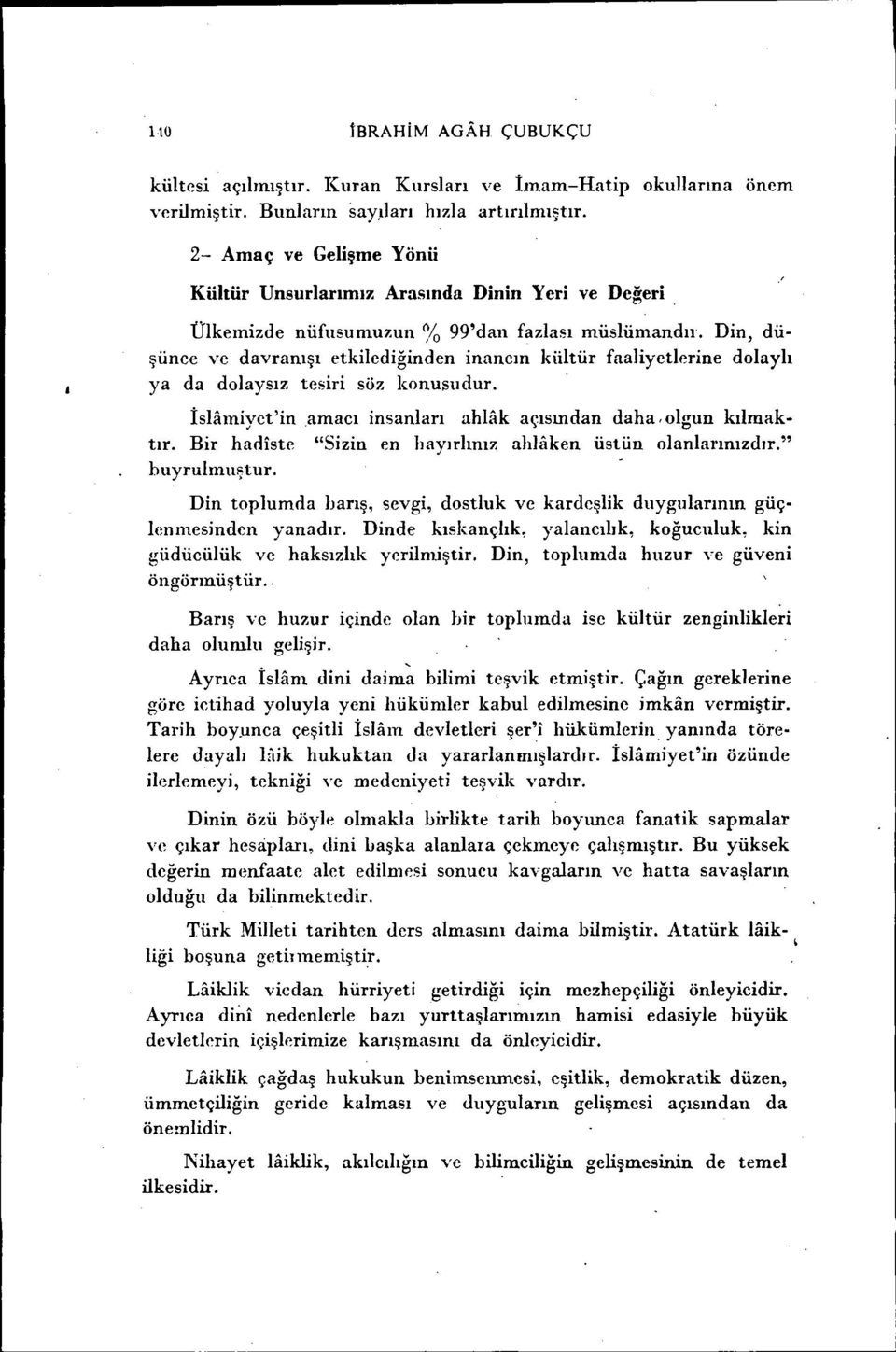 Din, düşünce ve davranışı etkilediğinden inancın kültür faaliyetlerine dolaylı ya da dolaysız tesiri söz konusudur. İslamiyet'inamacı insanları ahlak açısından daha, olgun kılmaktır.