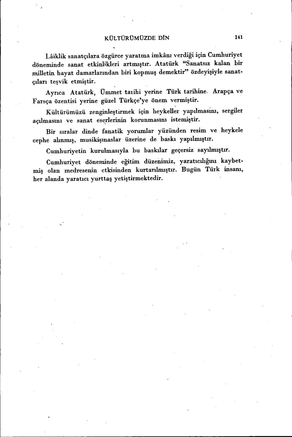 Arapça ve Farsça özentisi yerine güzel Türkçe'ye önem vermiştir. Kültürümüzü zenginleştirmek için heykeller yapılmasinı, sergiler açılmasını ve sanat ese,rlerinin korunmasını istemiştir.