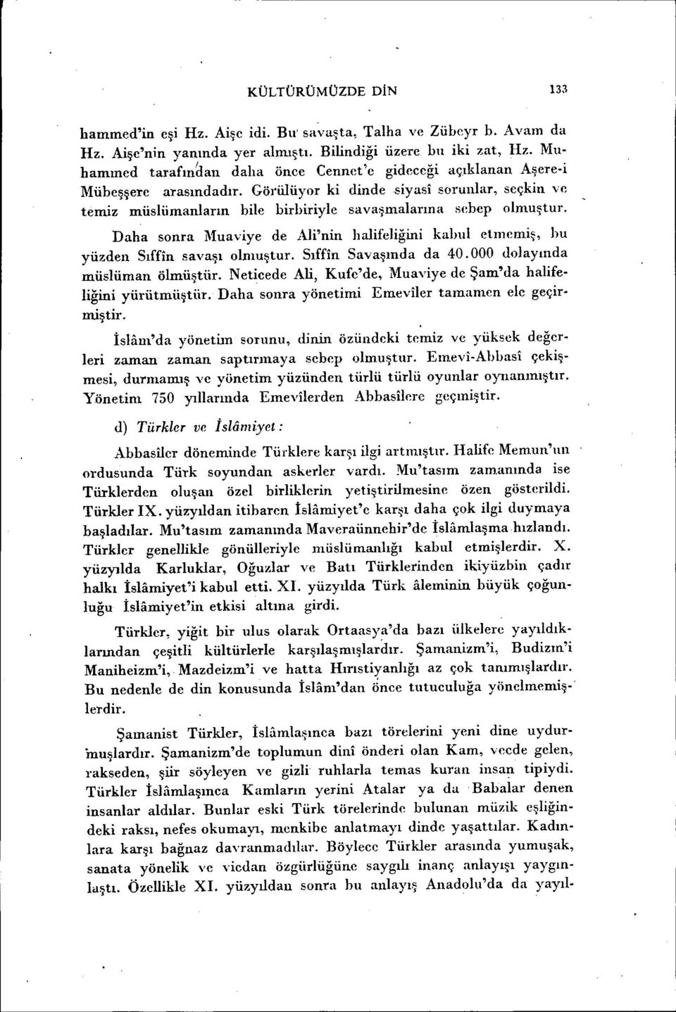 .siyasi sorunlar, seçkin ve temiz müslümanların bile birbiriyle savaşınalarına s{~bcp olmuştur. Daha sonra Muaviye de Ali'nin halifeliğini kahul etmemiş, bu yüzden Sıffin savaşı olmuştur.