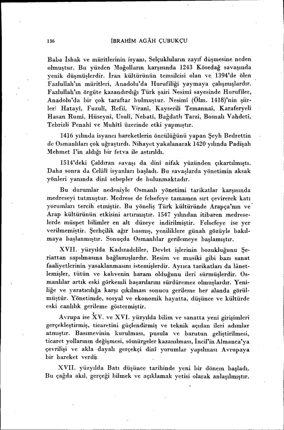 Fazlullah'ın örgüte kazandırdığı Türk şairi Nesimi sayesinde Hurufiler, Anadolu'da hir çok taraftar bulmuştur. Nesim.i (Ölm.