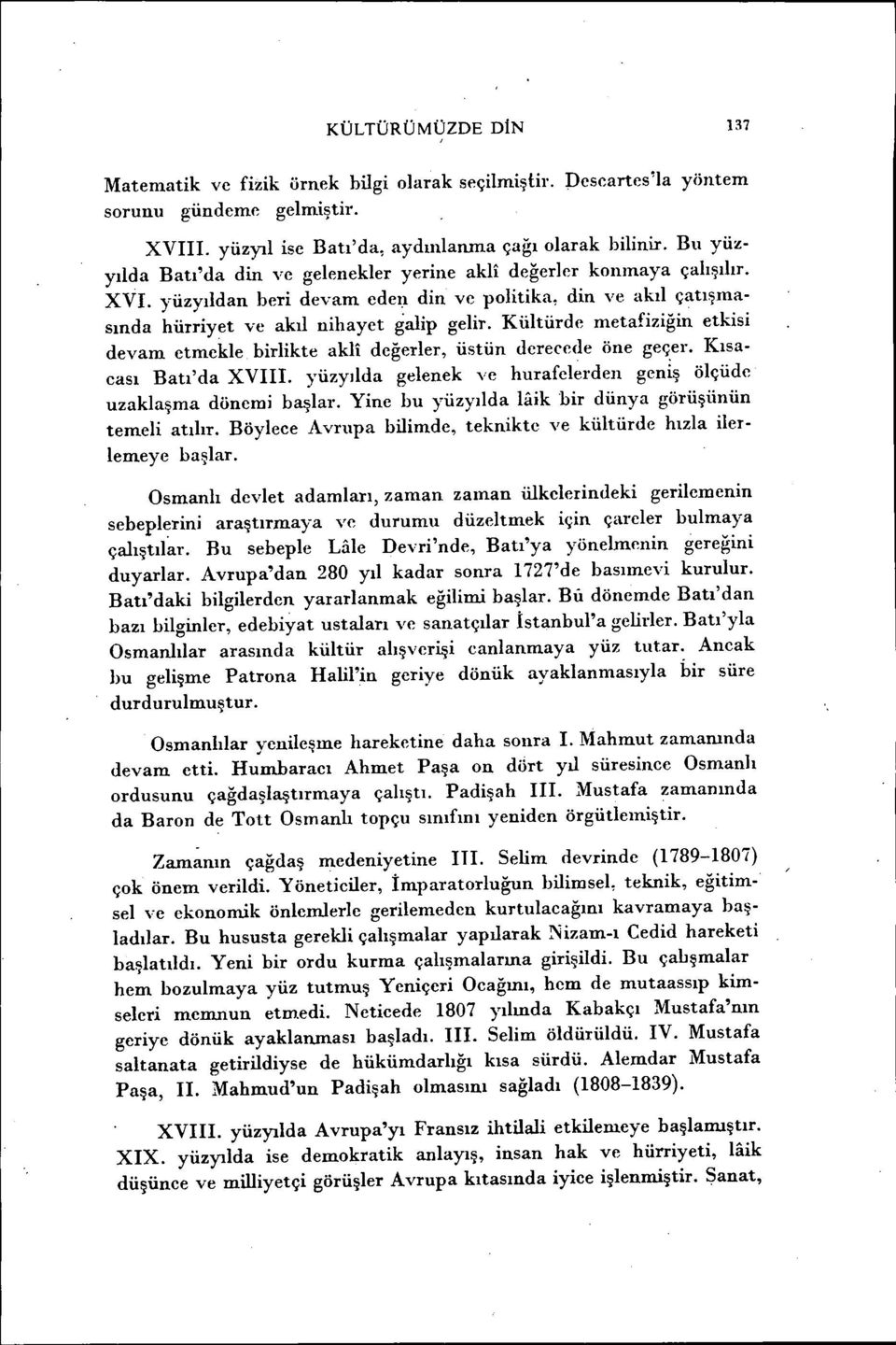 Kültürde metafiziğin etkisi devam etmekle birlikte akli değerler, üstün derecede öne geç.er. Kısacası Batı'da XVIII. yüzyılda gelenek ve hurafelerden geniş ölçüde uzaklaşma dönemi başlar.