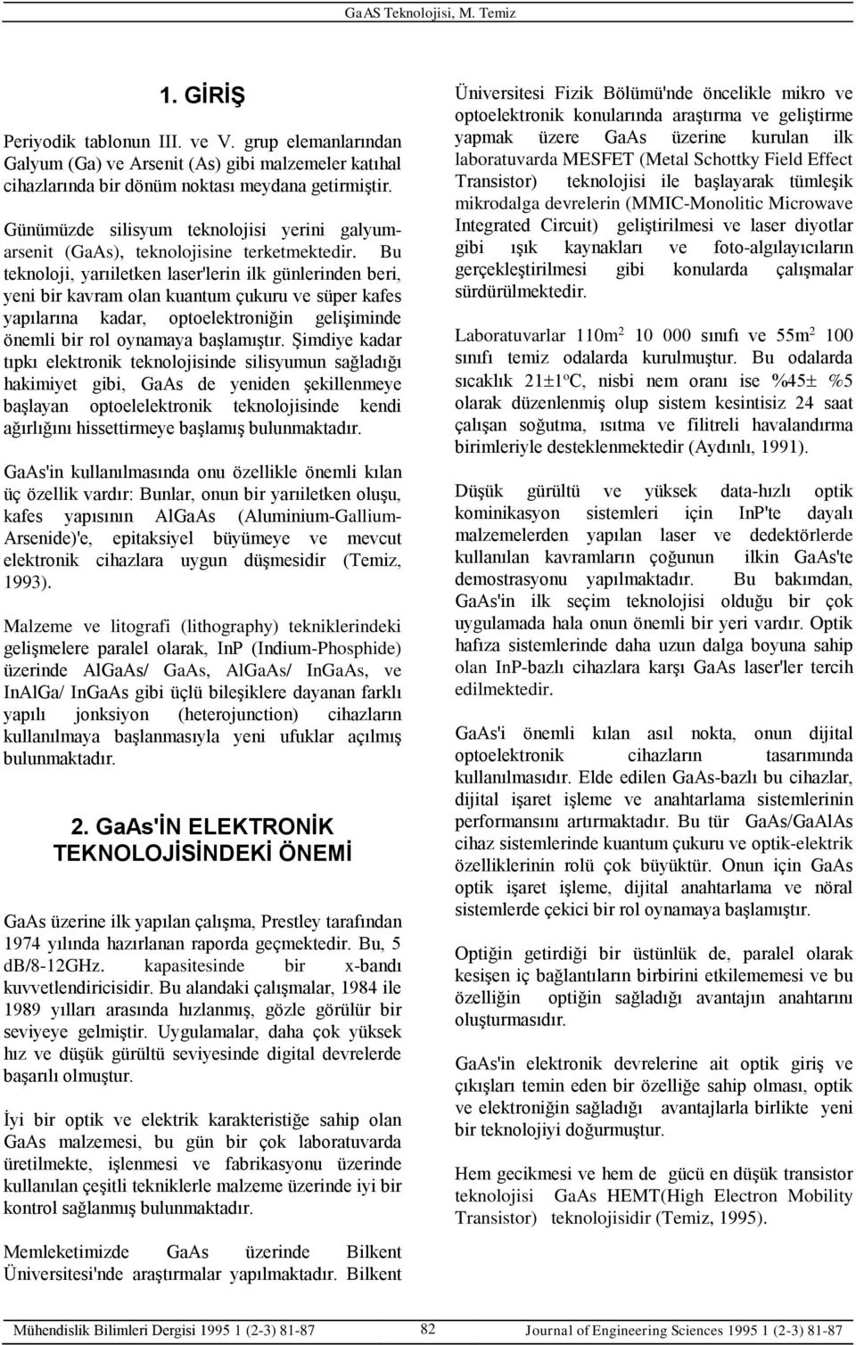 Bu teknoloji, yarıiletken laser'lerin ilk günlerinden beri, yeni bir kavram olan kuantum çukuru ve süper kafes yapılarına kadar, optoelektroniğin gelişiminde önemli bir rol oynamaya başlamıştır.