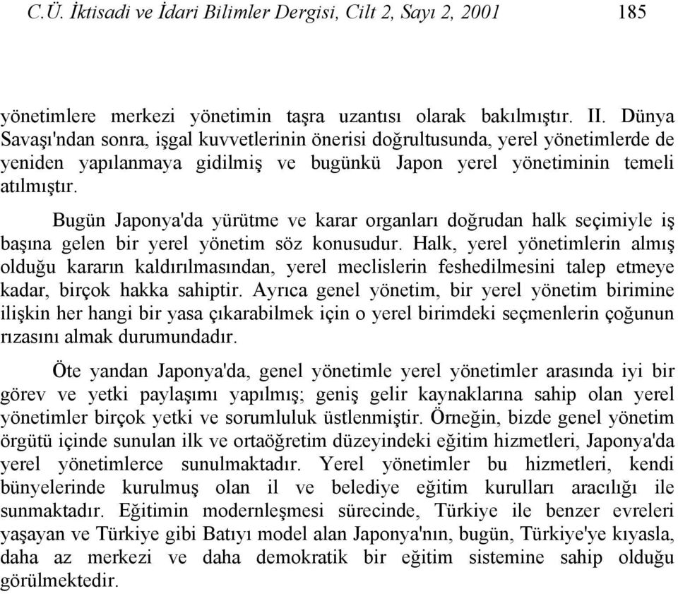 Bugün Japonya'da yürütme ve karar organları doğrudan halk seçimiyle iş başına gelen bir yerel yönetim söz konusudur.