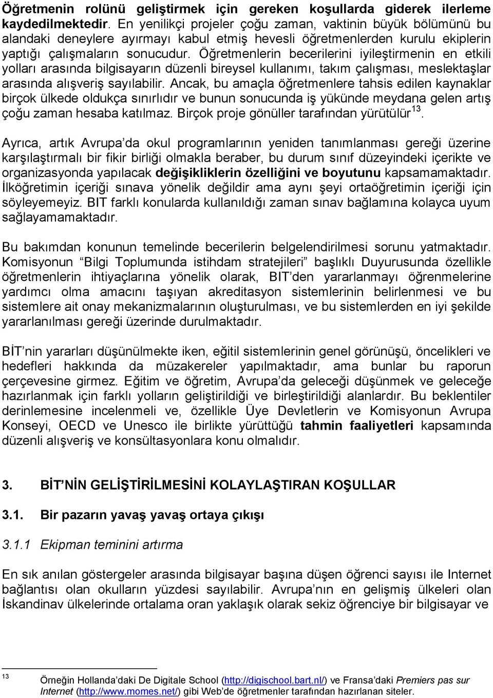 Öğretmenlerin becerilerini iyileştirmenin en etkili yolları arasında bilgisayarın düzenli bireysel kullanımı, takım çalışması, meslektaşlar arasında alışveriş sayılabilir.