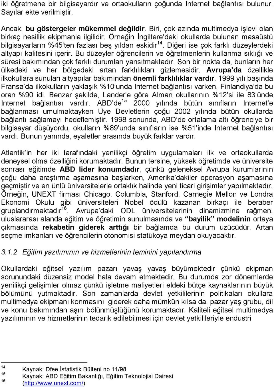 Diğeri ise çok farklı düzeylerdeki altyapı kalitesini içerir. Bu düzeyler öğrencilerin ve öğretmenlerin kullanma sıklığı ve süresi bakımından çok farklı durumları yansıtmaktadır.