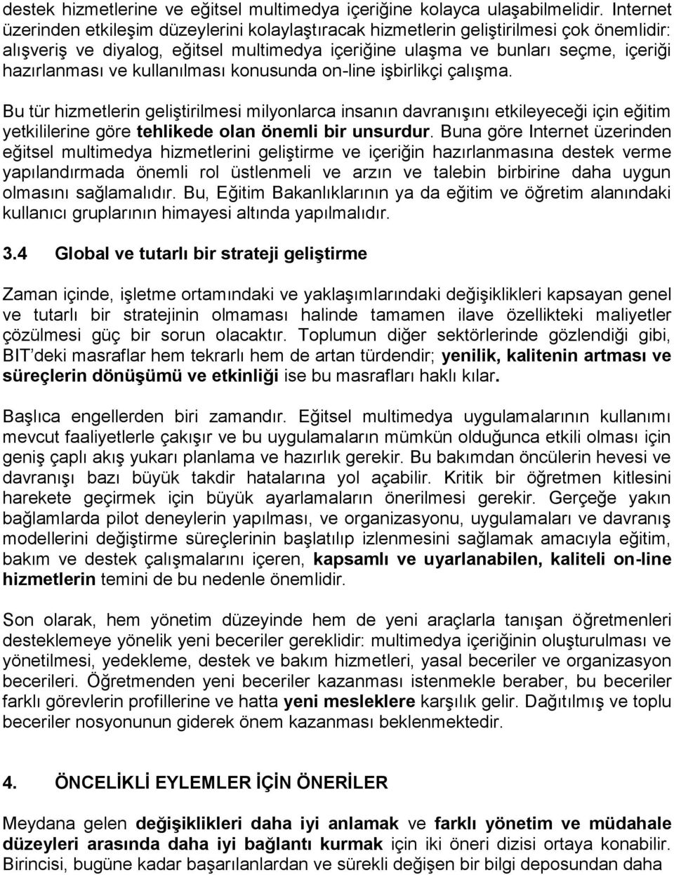 kullanılması konusunda on-line işbirlikçi çalışma. Bu tür hizmetlerin geliştirilmesi milyonlarca insanın davranışını etkileyeceği için eğitim yetkililerine göre tehlikede olan önemli bir unsurdur.