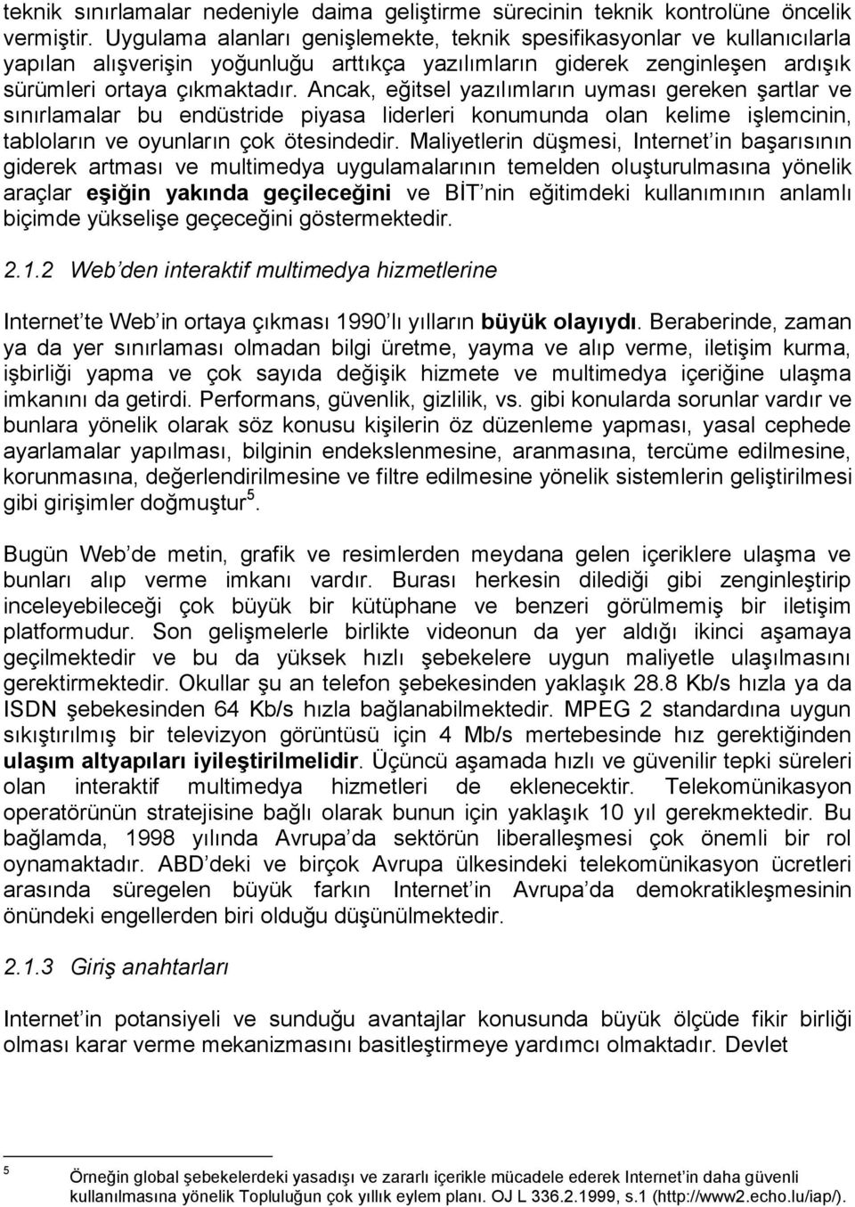 Ancak, eğitsel yazılımların uyması gereken şartlar ve sınırlamalar bu endüstride piyasa liderleri konumunda olan kelime işlemcinin, tabloların ve oyunların çok ötesindedir.