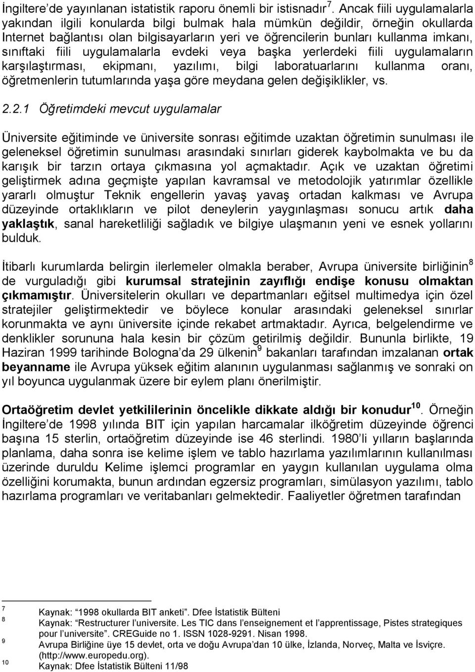 sınıftaki fiili uygulamalarla evdeki veya başka yerlerdeki fiili uygulamaların karşılaştırması, ekipmanı, yazılımı, bilgi laboratuarlarını kullanma oranı, öğretmenlerin tutumlarında yaşa göre meydana