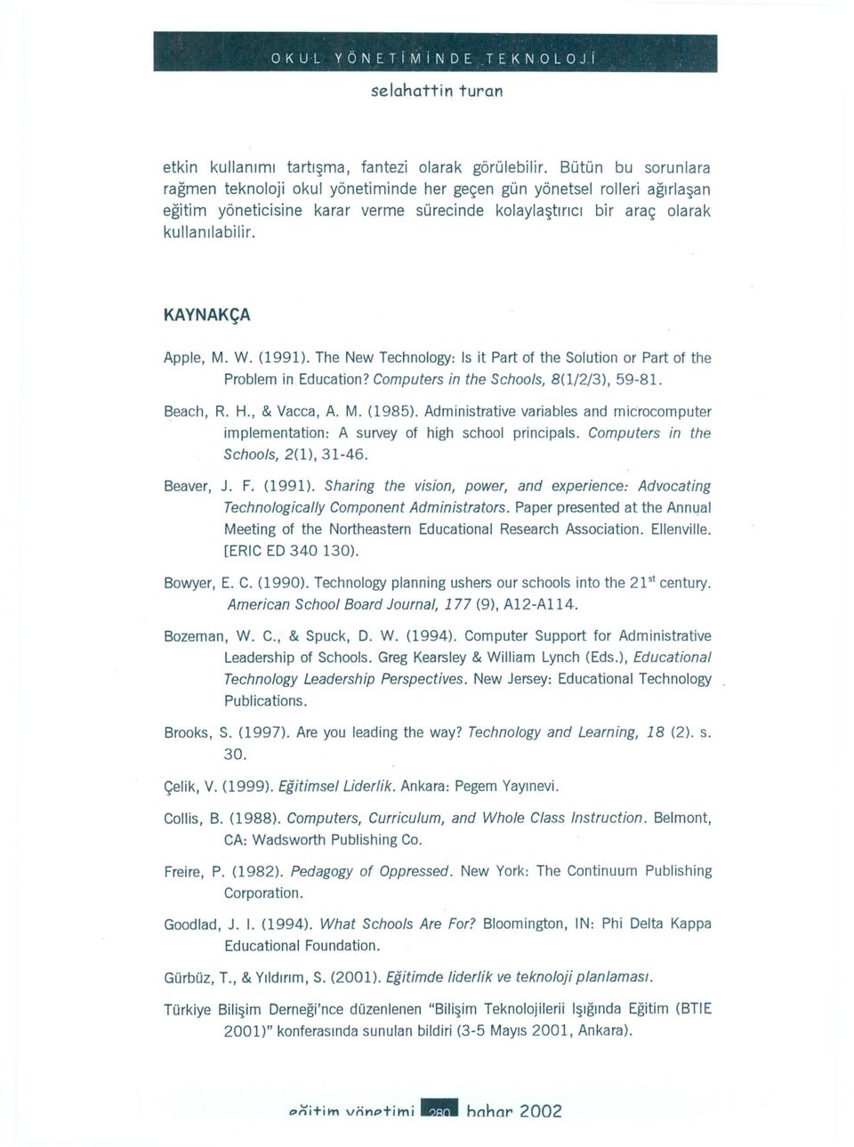 KAYNAKÇA Apple, M. W. (1991). The New Technology: Is it Part of the Solution or Part of the Problem in Education? Computers in the Schools, 8(112/3), 59-81. Beach, R. H., & Vacca, A. M. (1985), Administrative variables and microcomputer implementation: A survey of high school principals.