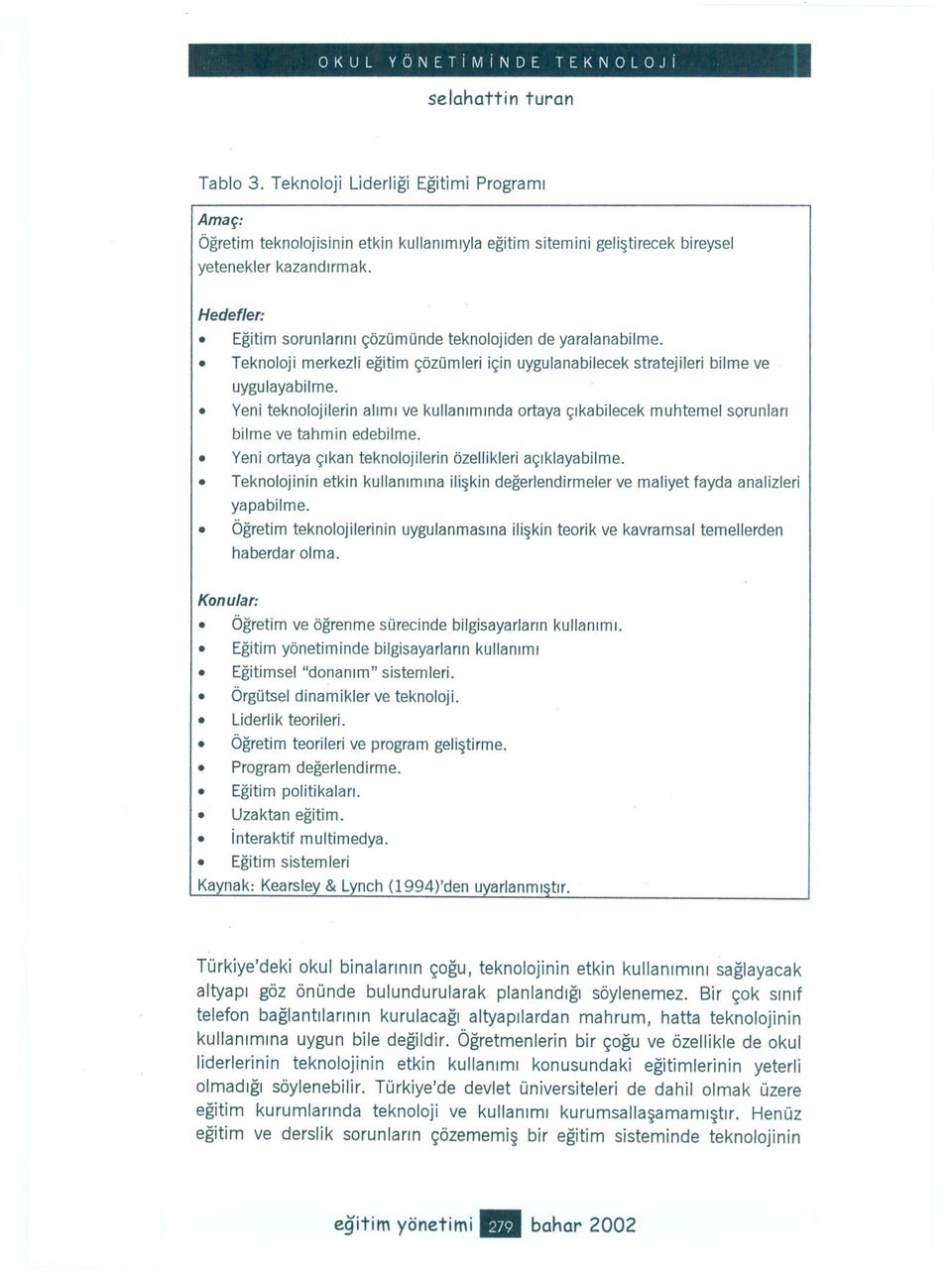 Yeni teknolojilerin alimi ve kullaniminda ortaya çikabilecek muhtemel sorunlari bilme ve tahmin edebilme. Yeni ortaya çikan teknolojilerin özellikleri açiklayabilme.