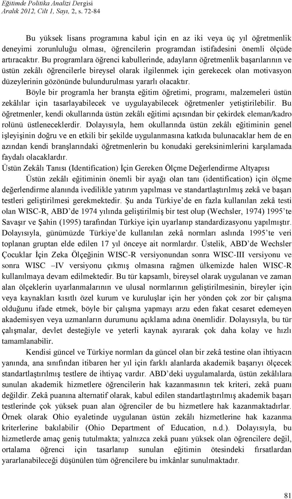 Bu programlara öğrenci kabullerinde, adayların öğretmenlik başarılarının ve üstün zekâlı öğrencilerle bireysel olarak ilgilenmek için gerekecek olan motivasyon düzeylerinin gözönünde bulundurulması